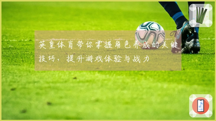 英皇体育带你掌握角色养成的关键技巧，提升游戏体验与战力